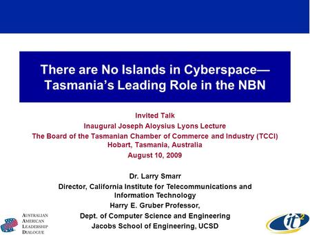 There are No Islands in Cyberspace Tasmanias Leading Role in the NBN Invited Talk Inaugural Joseph Aloysius Lyons Lecture The Board of the Tasmanian Chamber.