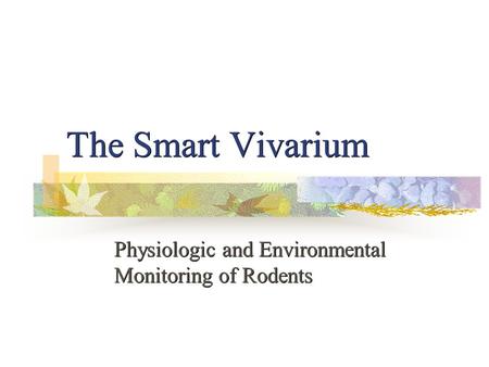 The Smart Vivarium Physiologic and Environmental Monitoring of Rodents.