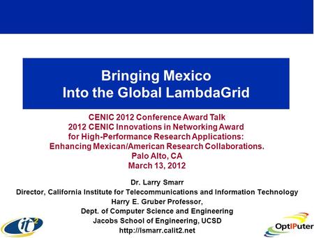 Bringing Mexico Into the Global LambdaGrid Dr. Larry Smarr Director, California Institute for Telecommunications and Information Technology Harry E. Gruber.