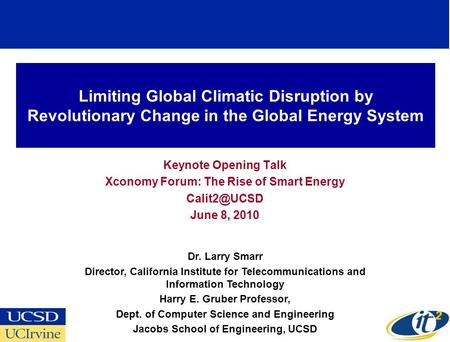 Limiting Global Climatic Disruption by Revolutionary Change in the Global Energy System Keynote Opening Talk Xconomy Forum: The Rise of Smart Energy