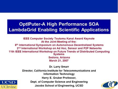 OptIPuter-A High Performance SOA LambdaGrid Enabling Scientific Applications IEEE Computer Society Tsutomu Kanai Award Keynote At the Joint Meeting of.