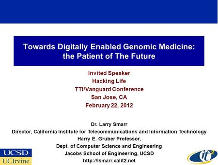 Towards Digitally Enabled Genomic Medicine: the Patient of The Future Invited Speaker Hacking Life TTI/Vanguard Conference San Jose, CA February 22, 2012.