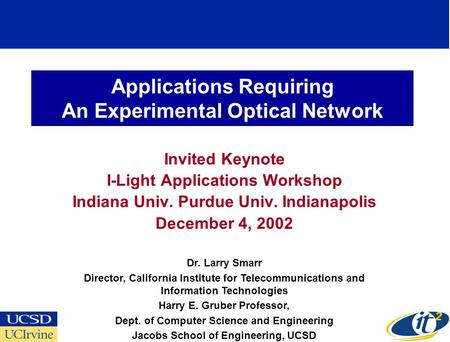 Applications Requiring An Experimental Optical Network Invited Keynote I-Light Applications Workshop Indiana Univ. Purdue Univ. Indianapolis December 4,