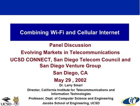 Combining Wi-Fi and Cellular Internet Panel Discussion Evolving Markets in Telecommunications UCSD CONNECT, San Diego Telecom Council and San Diego Venture.