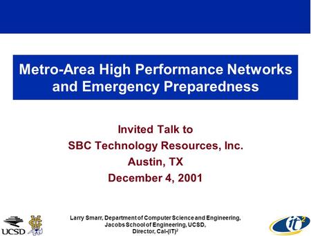 Metro-Area High Performance Networks and Emergency Preparedness Invited Talk to SBC Technology Resources, Inc. Austin, TX December 4, 2001 Larry Smarr,