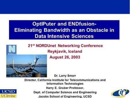 OptIPuter and ENDfusion- Eliminating Bandwidth as an Obstacle in Data Intensive Sciences 21 st NORDUnet Networking Conference Reykjavik, Iceland August.