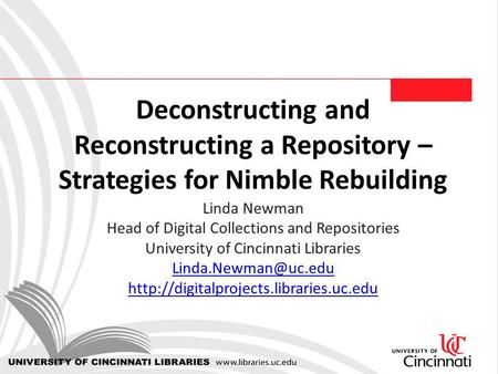 Deconstructing and Reconstructing a Repository – Strategies for Nimble Rebuilding Linda Newman Head of Digital Collections and Repositories University.