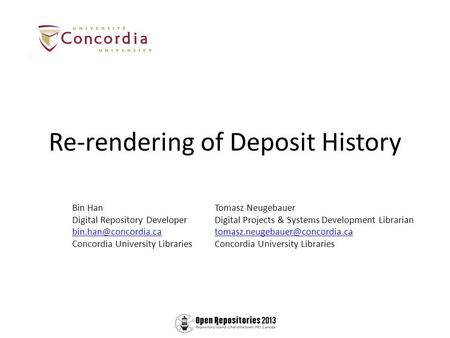 Re-rendering of Deposit History Bin Han Digital Repository Developer Concordia University Libraries Tomasz Neugebauer Digital Projects.