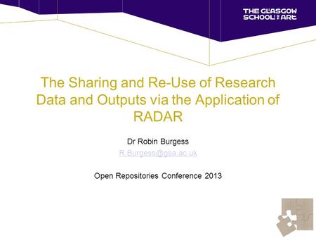 The Sharing and Re-Use of Research Data and Outputs via the Application of RADAR Dr Robin Burgess Open Repositories Conference 2013.