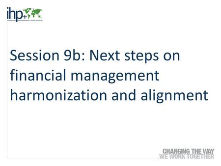 Session 9b: Next steps on financial management harmonization and alignment.