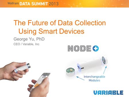 The Future of Data Collection Using Smart Devices George Yu, PhD CEO / Variable, Inc.