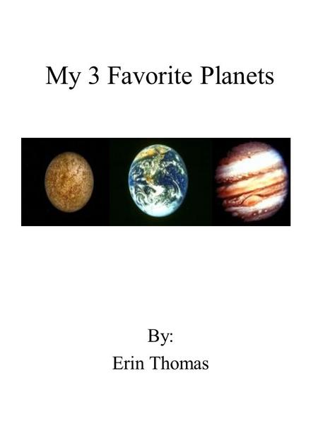 My 3 Favorite Planets By: Erin Thomas.