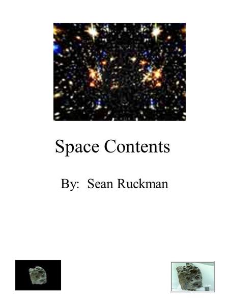 Space Contents By: Sean Ruckman. Dedication Page Dedicated to Ms. Garrett and my father for driving me to do the best I can.