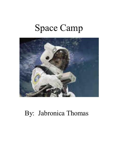Space Camp By: Jabronica Thomas. Dedication Page I dedicate this book to my mom who told me to always keep my head up.