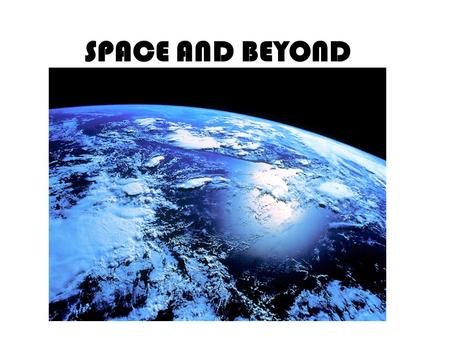 SPACE AND BEYOND. Did you know that our Earth is moving every second? Did you know that there are many planets far away? If you didnt know this, then.