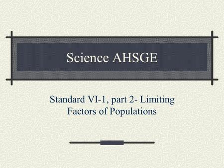 Science AHSGE Standard VI-1, part 2- Limiting Factors of Populations.