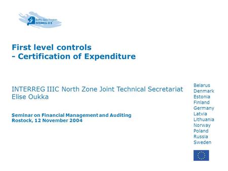 Belarus Denmark Estonia Finland Germany Latvia Lithuania Norway Poland Russia Sweden First level controls - Certification of Expenditure INTERREG IIIC.