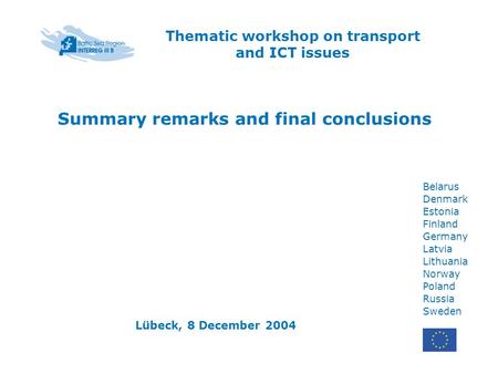Belarus Denmark Estonia Finland Germany Latvia Lithuania Norway Poland Russia Sweden Summary remarks and final conclusions Thematic workshop on transport.