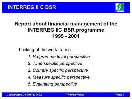 INTERREG II C BSR Copenhagen, 28-29 May 2002Thomas WeberPage 1 Report about financial management of the INTERREG IIC BSR programme 1999 - 2001 Looking.