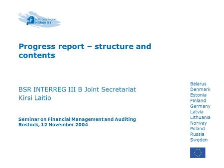 Belarus Denmark Estonia Finland Germany Latvia Lithuania Norway Poland Russia Sweden Progress report – structure and contents BSR INTERREG III B Joint.