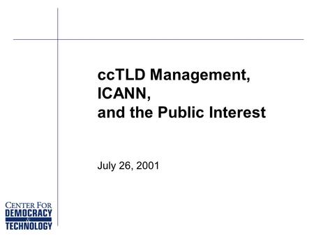 CcTLD Management, ICANN, and the Public Interest July 26, 2001.