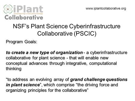 Program Goals: to create a new type of organization - a cyberinfrastructure collaborative for plant science - that will enable new conceptual advances.