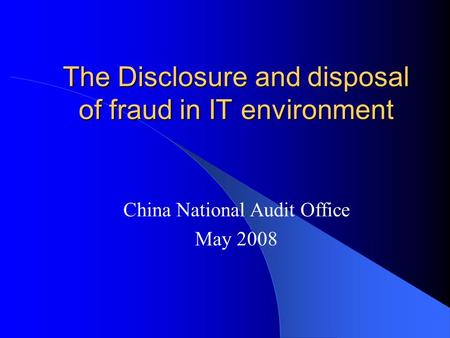 The Disclosure and disposal of fraud in IT environment China National Audit Office May 2008.