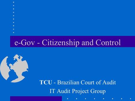 E-Gov - Citizenship and Control TCU - Brazilian Court of Audit IT Audit Project Group.