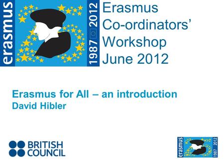 Event Title Name Erasmus Co-ordinators Workshop June 2012 Erasmus for All – an introduction David Hibler.
