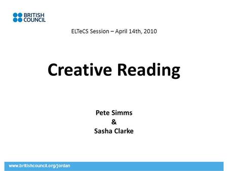ELTeCS Session – April 14th, 2010 Creative Reading Pete Simms & Sasha Clarke.