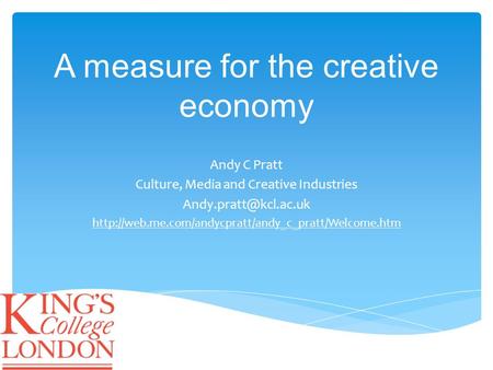 A measure for the creative economy Andy C Pratt Culture, Media and Creative Industries