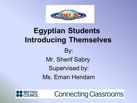 Egyptian Students Introducing Themselves By: Mr. Sherif Sabry Supervised by: Ms. Eman Hendam.