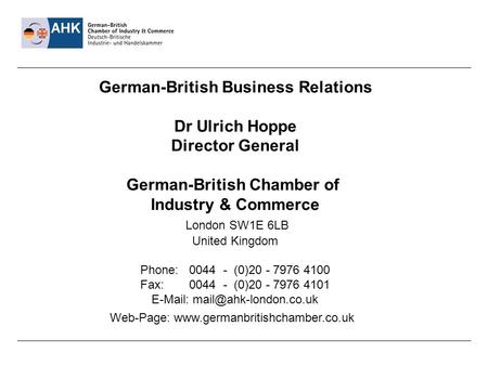German-British Business Relations Dr Ulrich Hoppe Director General German-British Chamber of Industry & Commerce London SW1E 6LB United Kingdom Phone:
