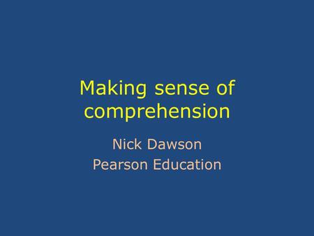 Making sense of comprehension Nick Dawson Pearson Education.