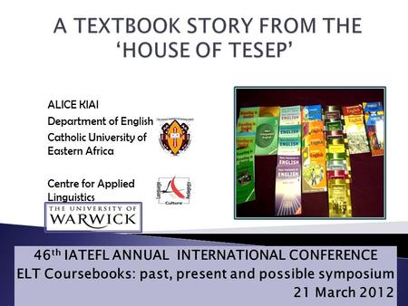 46 th IATEFL ANNUAL INTERNATIONAL CONFERENCE ELT Coursebooks: past, present and possible symposium 21 March 2012 Skip to content Skip to navigation ALICE.
