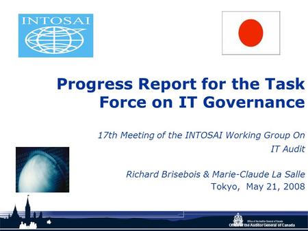 Office of the Auditor General of Canada Progress Report for the Task Force on IT Governance 17th Meeting of the INTOSAI Working Group On IT Audit Richard.