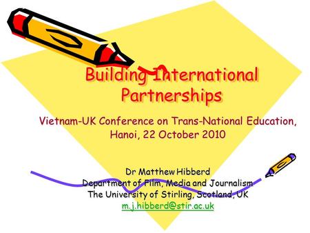Building International Partnerships Vietnam-UK Conference on Trans-National Education, Hanoi, 22 October 2010 Dr Matthew Hibberd Department of Film, Media.