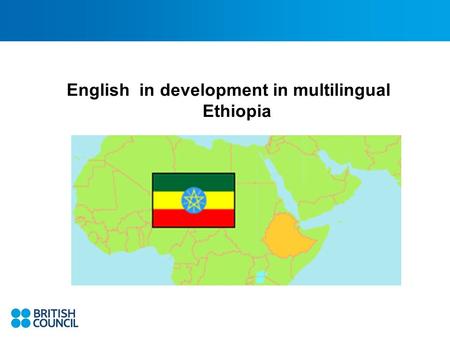 English in development in multilingual Ethiopia. Complex Ethiopia 82- 90 million people (2 nd largest next to Nigeria) 80+ Ethnic groups and languages.
