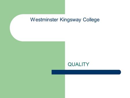 Westminster Kingsway College QUALITY. Mission of Westminster Kingsway College: To support all of its students in realising their ambitions as learners.