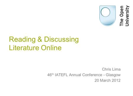 Reading & Discussing Literature Online Chris Lima 46 th IATEFL Annual Conference - Glasgow 20 March 2012.