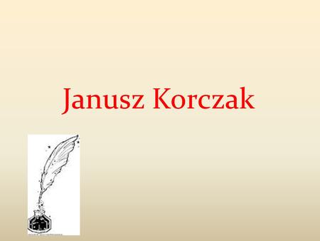 Janusz Korczak. Janusz Korczak, his real name was Henryk Goldszmit. He was born in Warsaw on 22 July.. He wrote under various pseudonyms: Pan Doktor (Mr.