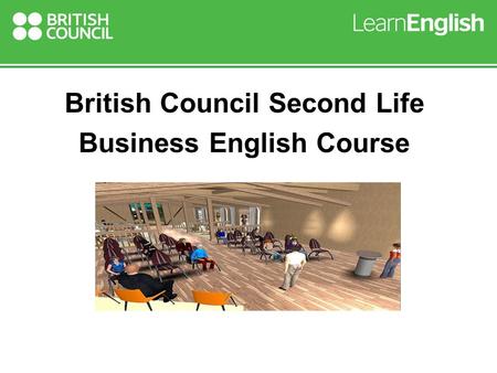Second Life Business English British Council Second Life Business English Course.