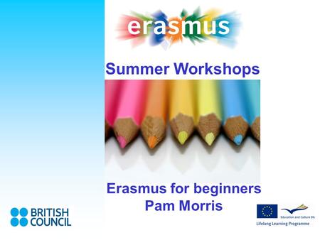 Summer Workshops Erasmus for beginners Pam Morris.