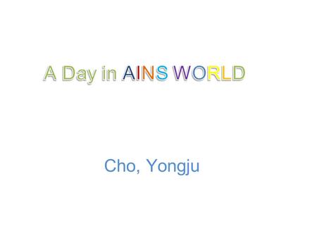 Cho, Yongju. In Bed Arrival to AIINS World Go to AIINS World My schedule Sightseeing Watching a Movie To Comics Museum The End of the Day.