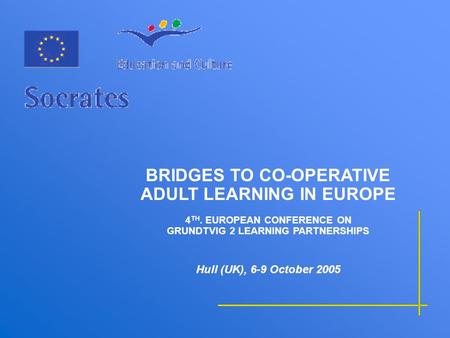 BRIDGES TO CO-OPERATIVE ADULT LEARNING IN EUROPE 4 TH. EUROPEAN CONFERENCE ON GRUNDTVIG 2 LEARNING PARTNERSHIPS Hull (UK), 6-9 October 2005.