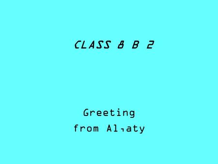 CLASS 8 B 2 Greeting from Al,aty. Prokopyeva Polina Hello! My name is Polina. Im 15 years old. I was born in Almaty, in Kazakhstan - 13.03.1996 My lovely.
