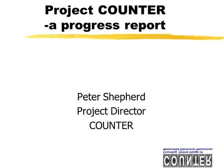 Project COUNTER -a progress report Peter Shepherd Project Director COUNTER.