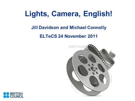 Lights, Camera, English! Jill Davidson and Michael Connolly ELTeCS 24 November 2011.