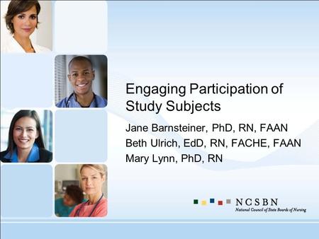 Engaging Participation of Study Subjects Jane Barnsteiner, PhD, RN, FAAN Beth Ulrich, EdD, RN, FACHE, FAAN Mary Lynn, PhD, RN.