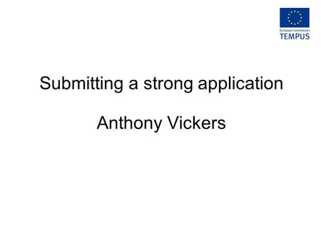 Submitting a strong application Anthony Vickers. In summary Reading and understanding the call. The stages of preparing an application. Good things to.